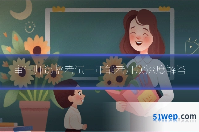 审计师资格考试一年能考几次深度解答