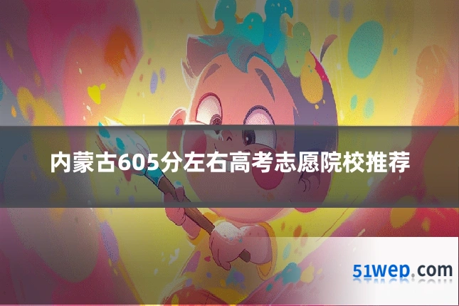 内蒙古605分左右高考志愿院校推荐