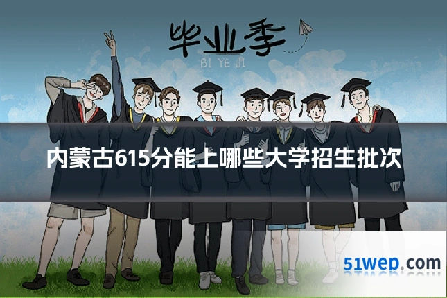 内蒙古615分能上哪些大学招生批次