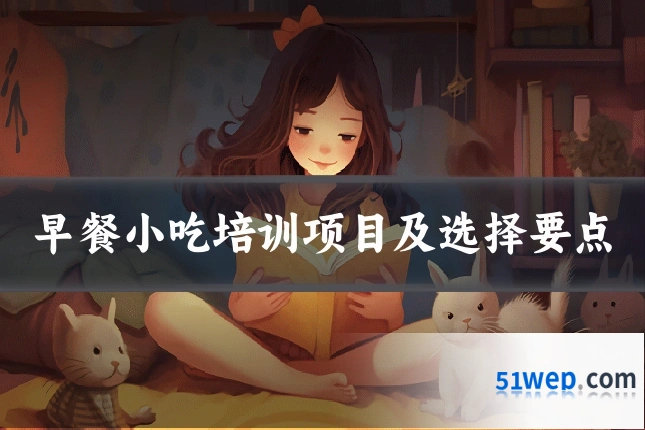 早餐小吃培训项目及选择要点