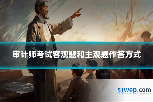 审计师考试客观题和主观题作答方式