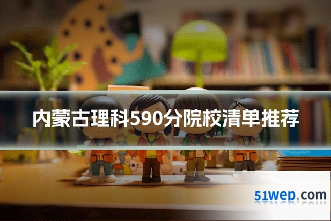 内蒙古理科590分院校清单推荐