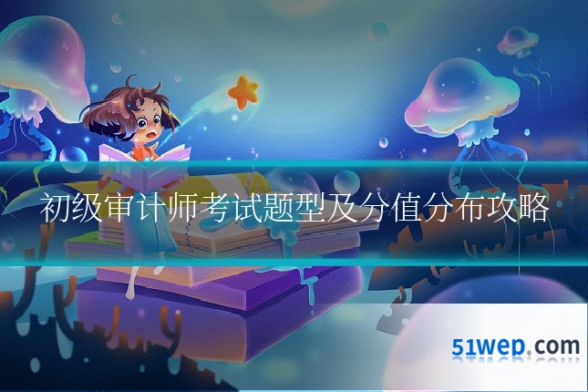 初级审计师考试题型及分值分布攻略