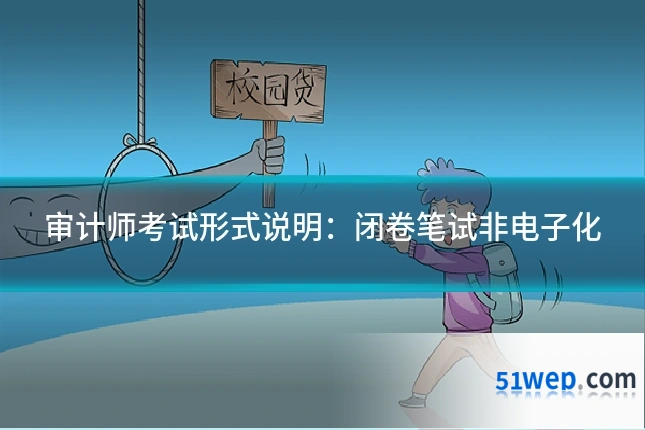 审计师考试形式说明:闭卷笔试非电子化