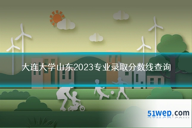大连大学山东2023专业录取分数线查询