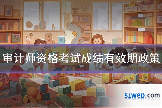 审计师资格考试成绩有效期政策