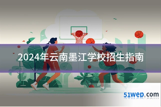 2024年云南墨江学校招生指南