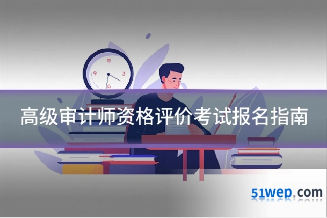 高级审计师资格评价考试报名指南