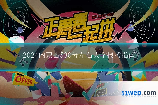 2024内蒙古530分左右大学报考指南