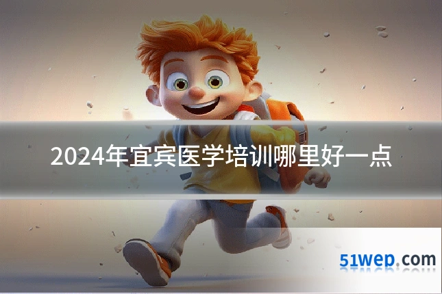2024年宜宾医学培训哪里好一点