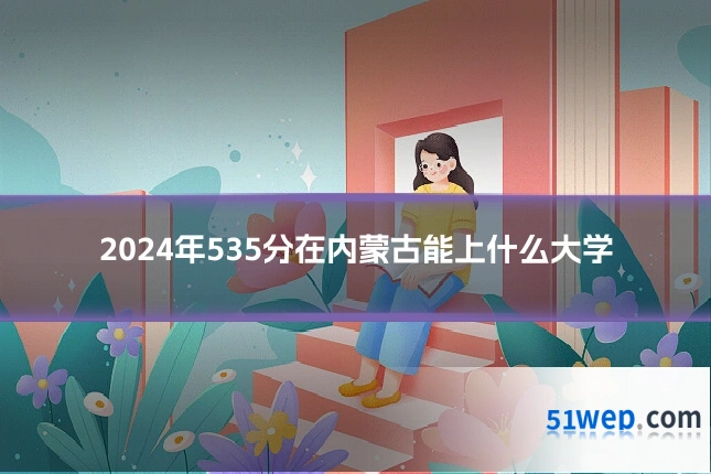 2024年535分在内蒙古能上什么大学