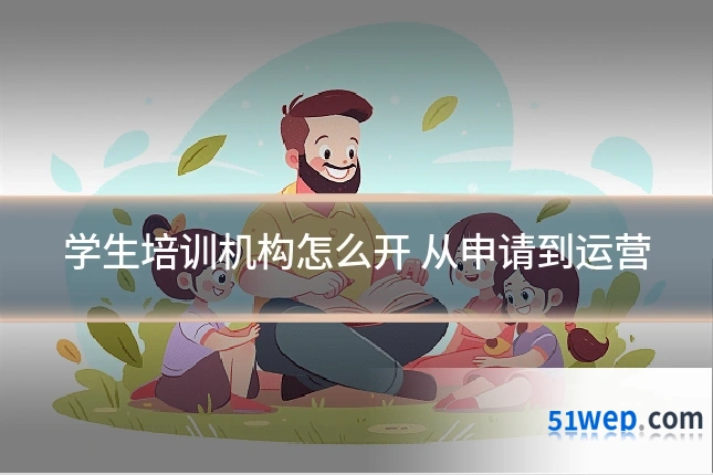学生培训机构怎么开 从申请到运营