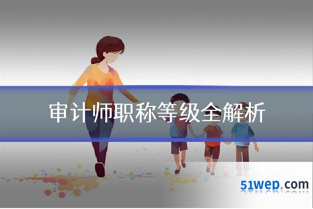 审计师职称等级全解析