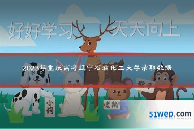 2023年重庆高考辽宁石油化工大学录取数据