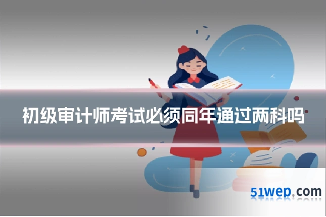 初级审计师考试必须同年通过两科吗