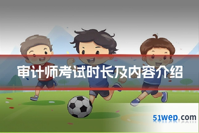 审计师考试时长及内容介绍