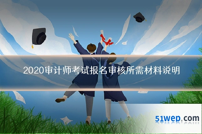 2020审计师考试报名审核所需材料说明