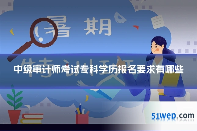 中级审计师考试专科学历报名要求有哪些