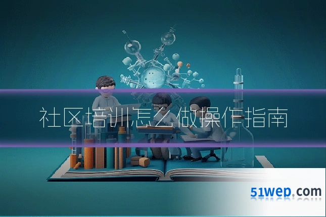 社区培训怎么做操作指南