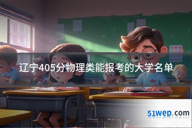 辽宁405分物理类能报考的大学名单