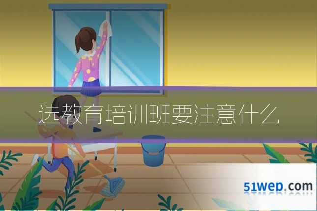 选教育培训班要注意什么