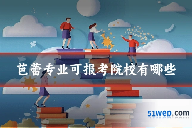芭蕾专业可报考院校有哪些
