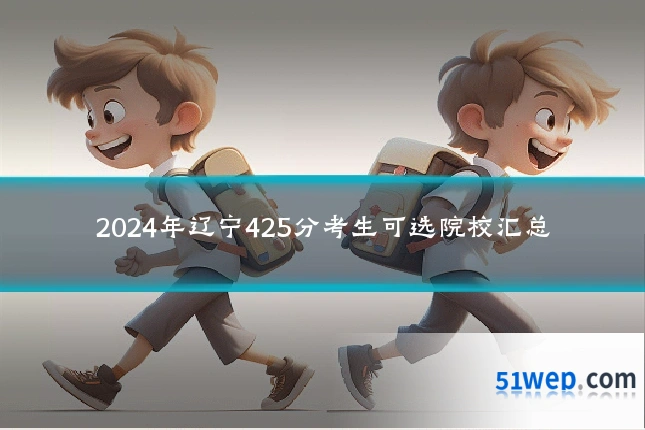 2024年辽宁425分考生可选院校汇总