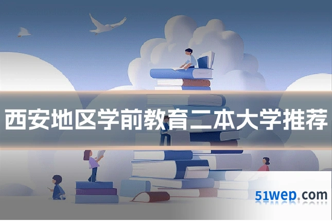 西安地区学前教育二本大学推荐