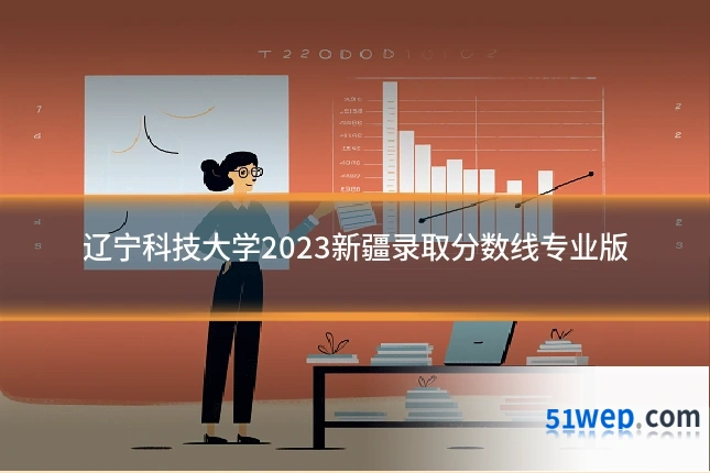 辽宁科技大学2023新疆录取分数线专业版
