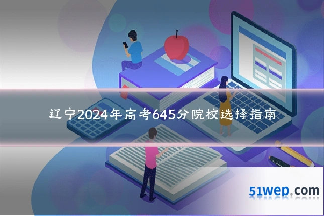 辽宁2024年高考645分院校选择指南