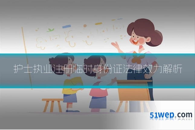 护士执业注册临时身份证法律效力解析