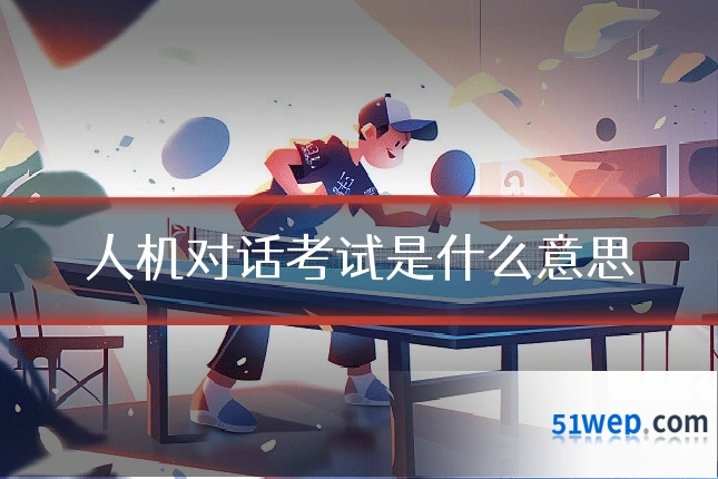 人机对话考试是什么意思