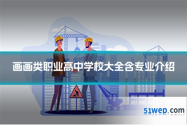 画画类职业高中学校大全含专业介绍