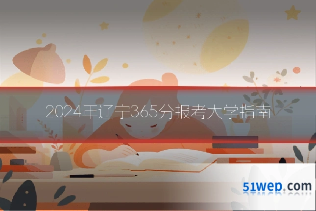 2024年辽宁365分报考大学指南