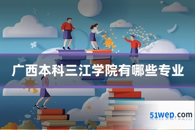 广西本科三江学院有哪些专业