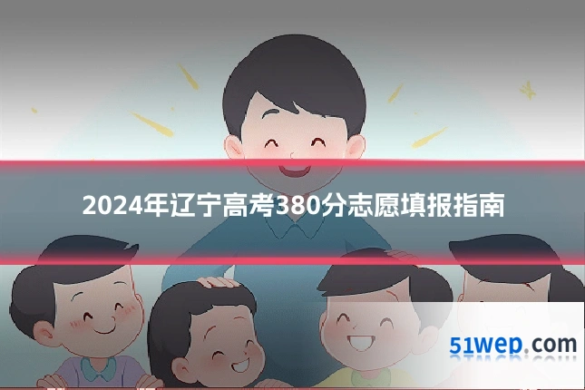 2024年辽宁高考380分志愿填报指南