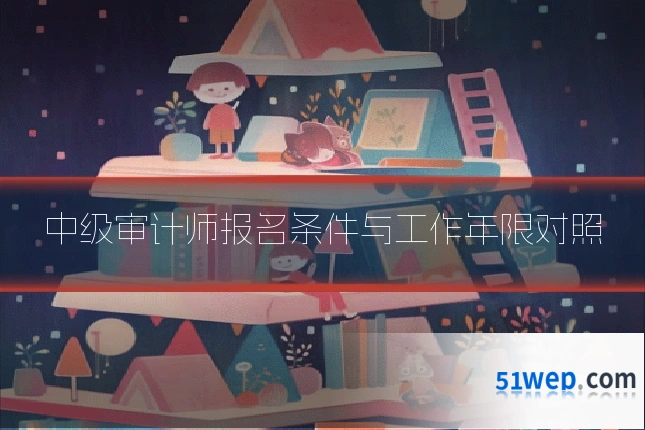 中级审计师报名条件与工作年限对照