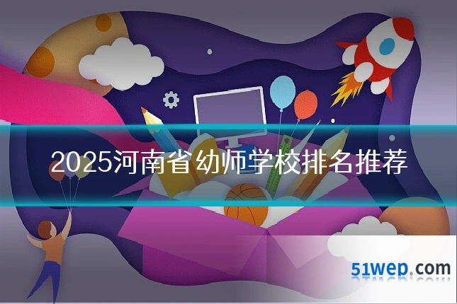 2025河南省幼师学校排名推荐
