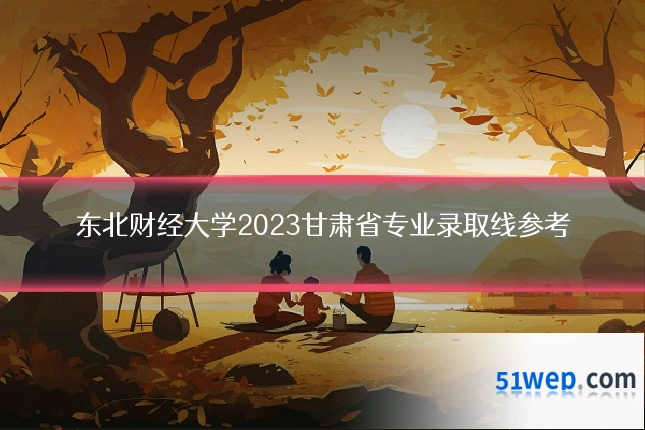 东北财经大学2023甘肃省专业录取线参考