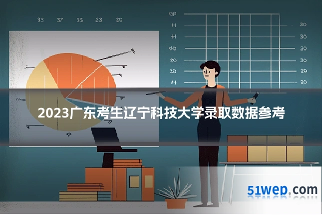 2023广东考生辽宁科技大学录取数据参考