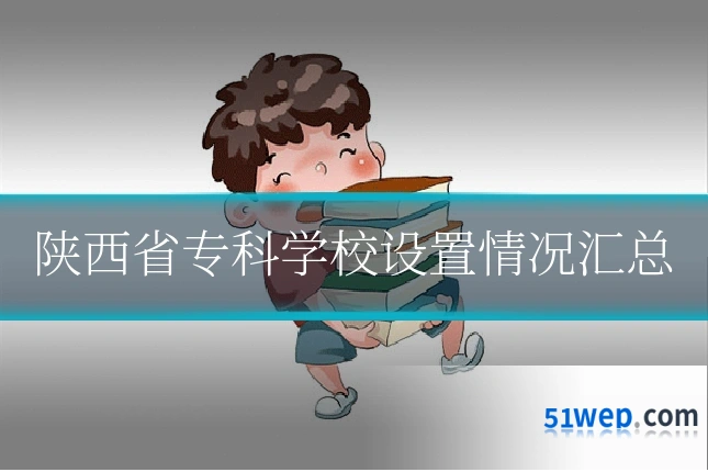 陕西省专科学校设置情况汇总