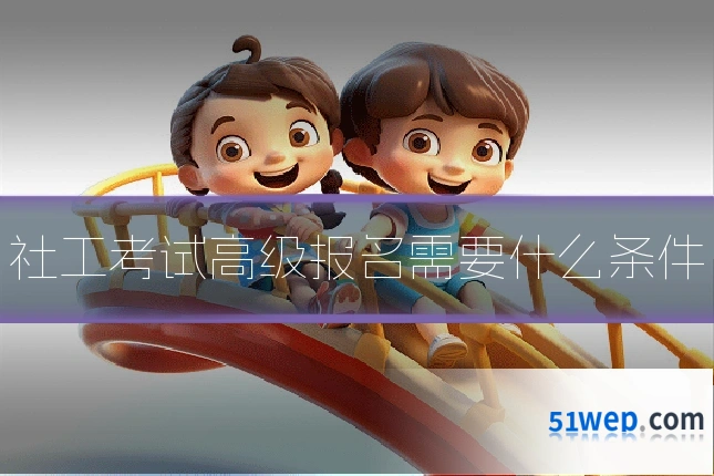 社工考试高级报名需要什么条件