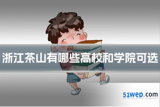 浙江茶山有哪些高校和学院可选