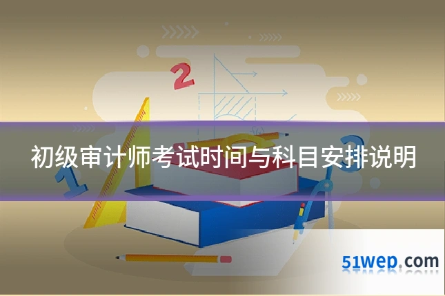 初级审计师考试时间与科目安排说明