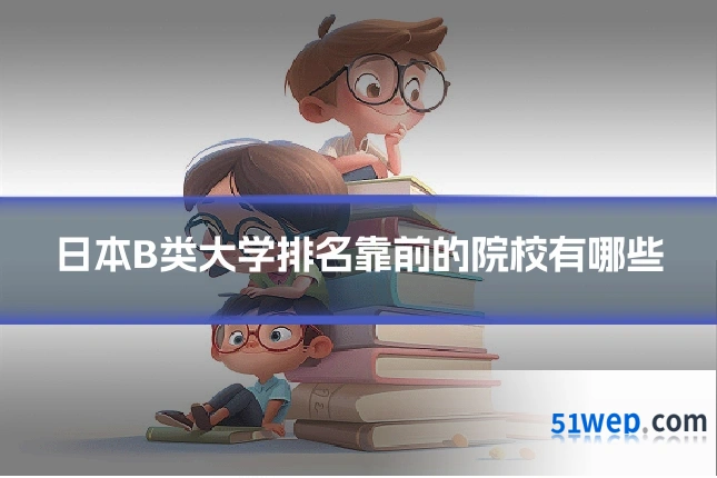 日本B类大学排名靠前的院校有哪些