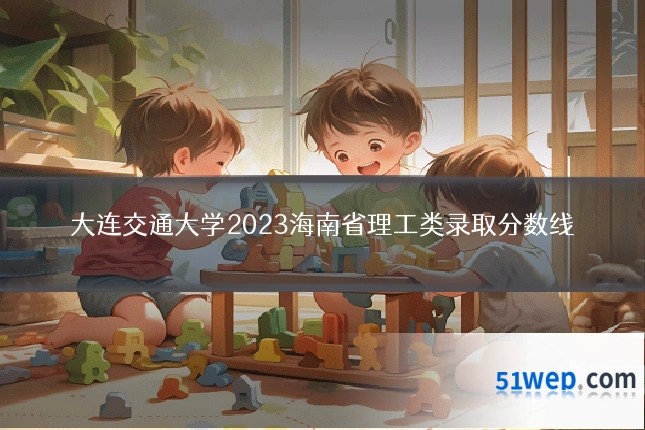大连交通大学2023海南省理工类录取分数线