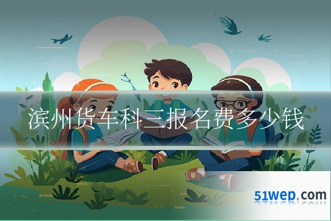 滨州货车科三报名费多少钱