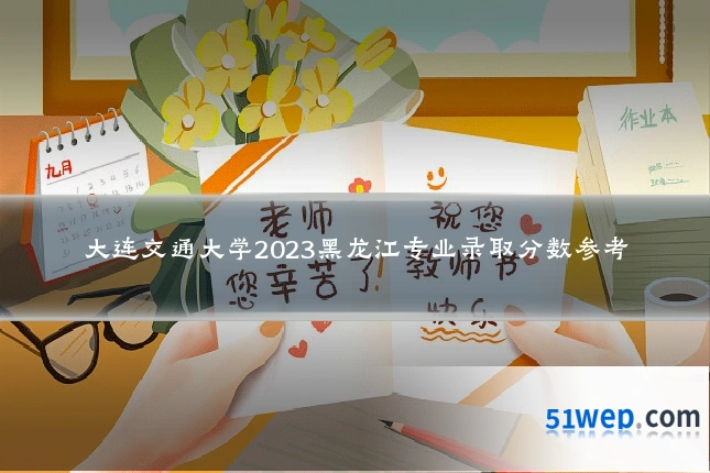 大连交通大学2023黑龙江专业录取分数参考