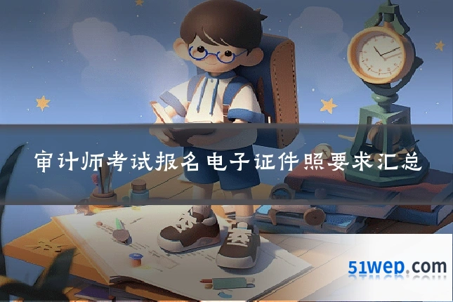 审计师考试报名电子证件照要求汇总