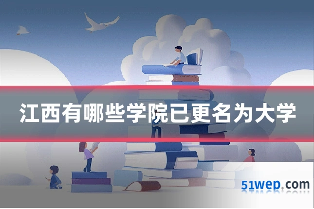 江西有哪些学院已更名为大学